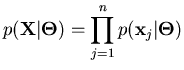 $\displaystyle p(\mathbf{X} \vert \mathbf{\Theta}) = \prod_{j = 1}^{n} p( \mathbf{x}_j \vert \mathbf{\Theta} )$