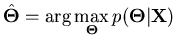 $\displaystyle \hat{\mathbf{\Theta}} = \arg \max_{\mathbf{\Theta}} p(\mathbf{\Theta} \vert \mathbf{X} )$