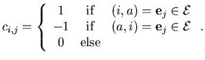 $\displaystyle c_{i,j} = \left\{ \begin{array}{ccc} 1 & \mathrm{if} & (i,a) = \m...
...a,i) = \mathbf{e}_j \in \mathcal{E} \  0 & \mathrm{else} \end{array} \right. .$