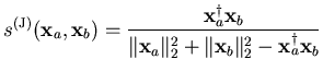 $\displaystyle s^{(\mathrm{J})} (\mathbf{x}_a,\mathbf{x}_b) = \frac{\mathbf{x}_...
...rt _2^2 + \Vert \mathbf{x}_b \Vert _2^2 - \mathbf{x}_a^{\dagger} \mathbf{x}_b}$