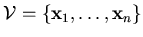 $ \mathcal{V} =
\{\mathbf{x}_{1},\ldots,\mathbf{x}_{n}\}$