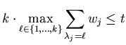 $\displaystyle k \cdot \max_{\ell \in \{1,\ldots,k\}} \sum_{\lambda_j = \ell} w_j \leq t$
