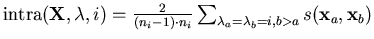 $ \mathrm{intra}(\mathbf{X},\mathbf{\lambda},i) = \frac{2}{(n_i-1)
\cdot n_i}
\sum_{\lambda_a = \lambda_b = i, b>a} s(\mathbf{x}_a,\mathbf{x}_b)$