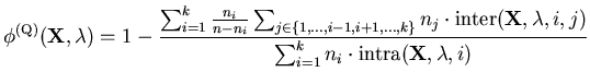 $\displaystyle \phi^{(\mathrm{Q})} (\mathbf{X}, \mathbf{\lambda}) = 1 - \frac {...
...,j)} {\sum_{i=1}^{k} n_i \cdot \mathrm{intra} (\mathbf{X},\mathbf{\lambda},i)}$