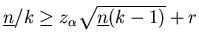 $ \underline{n}/k \geq z_\alpha
\sqrt{\underline{n} ( k - 1)} + r$