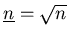 $ \underline{n} = \sqrt{n}$