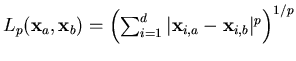 $ L_p(\mathbf{x}_a,\mathbf{x}_b) = \left(
\sum_{i=1}^d \vert \mathbf{x}_{i,a} - \mathbf{x}_{i,b} \vert^p \right)^{1/p}$