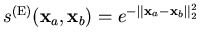 $\displaystyle s^{(\mathrm{E})} (\mathbf{x}_a,\mathbf{x}_b) = e^{ - \Vert \mathbf{x}_a - \mathbf{x}_b \Vert _2^2}$