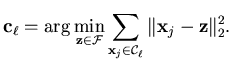 $\displaystyle \mathbf{c}_{\ell} = \arg \min_{\mathbf{z} \in \mathcal{F}} \sum_{\mathbf{x}_j \in \mathcal{C}_{\ell}} \Vert \mathbf{x}_j - \mathbf{z} \Vert _2^2 .$