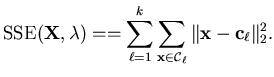 $\displaystyle \mathrm{SSE} (\mathbf{X},\mathbf{\lambda}) = = \sum_{\ell=1}^k \s...
...hbf{x} \in \mathcal{C}_{\ell}} \Vert \mathbf{x} - \mathbf{c}_{\ell} \Vert _2^2.$