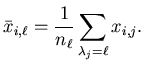 $\displaystyle \bar{x}_{i,\ell} = \frac{1}{n_{\ell}} \sum_{\lambda_j = \ell} x_{i,j} .$