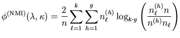 $\displaystyle \phi^{(\mathrm{NMI})} (\mathbf{\lambda},\mathbf{\kappa}) = \frac{...
...} \log_{k \cdot g} \left( \frac{ n_{\ell}^{(h)} n} { n^{(h)} n_{\ell} } \right)$
