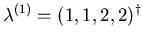 $ \lambda^{(1)} = (1, 1, 2, 2)^{\dagger}$