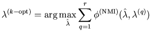 $\displaystyle \mathbf{\lambda}^{(k-\mathrm{opt})} = \arg \max_{\hat{\mathbf{\la...
...q = 1}^{r} \phi^{(\mathrm{NMI})}(\hat{\mathbf{\lambda}},\mathbf{\lambda}^{(q)})$