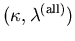 $ (\mathbf{\kappa},\mathbf{\lambda}^{(\mathrm{all})})$