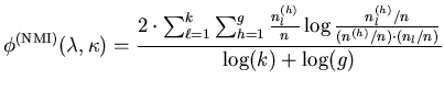 $\displaystyle \phi^{(\mathrm{NMI})} (\mathbf{\lambda},\mathbf{\kappa}) = \frac{...
...log \frac{n_l^{(h)} / n}{(n^{(h)} / n) \cdot (n_l / n)} } { \log(k) + \log(g) }$