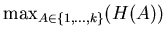 $ \max_{A \in
\{1,\ldots,k\}} (H(A))$