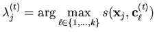 $\displaystyle \lambda_j^{(t)} = \arg \max_{\ell \in \{1,\ldots,k \}} s(\mathbf{x}_j, \mathbf{c}_{\ell}^{(t)})$