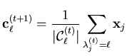 $\displaystyle \mathbf{c}_{\ell}^{(t+1)} = \frac{1}{\vert \mathcal{C}_{\ell}^{(t)} \vert } \sum_{\lambda_j^{(t)} = \ell} \mathbf{x}_j$